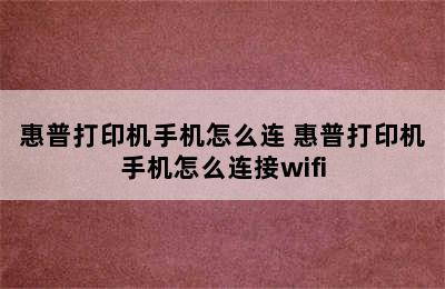 惠普打印机手机怎么连 惠普打印机手机怎么连接wifi